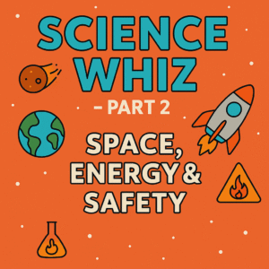 Science Whiz – Part 2: Space, Energy & Safety